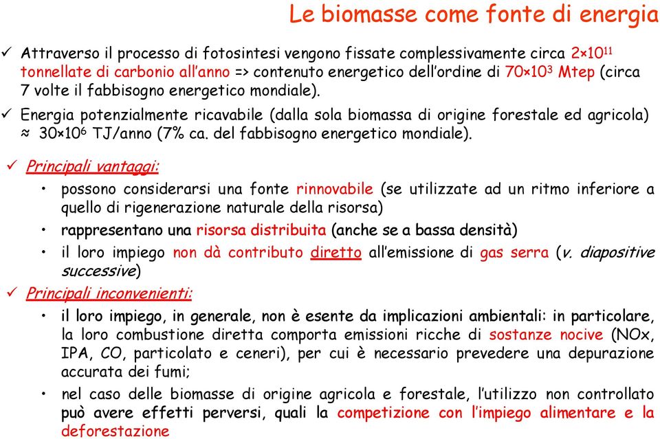 Principali vantaggi: possono considerarsi una fonte rinnovabile (se utilizzate ad un ritmo inferiore a quello di rigenerazione naturale della risorsa) rappresentano una risorsa distribuita (anche se