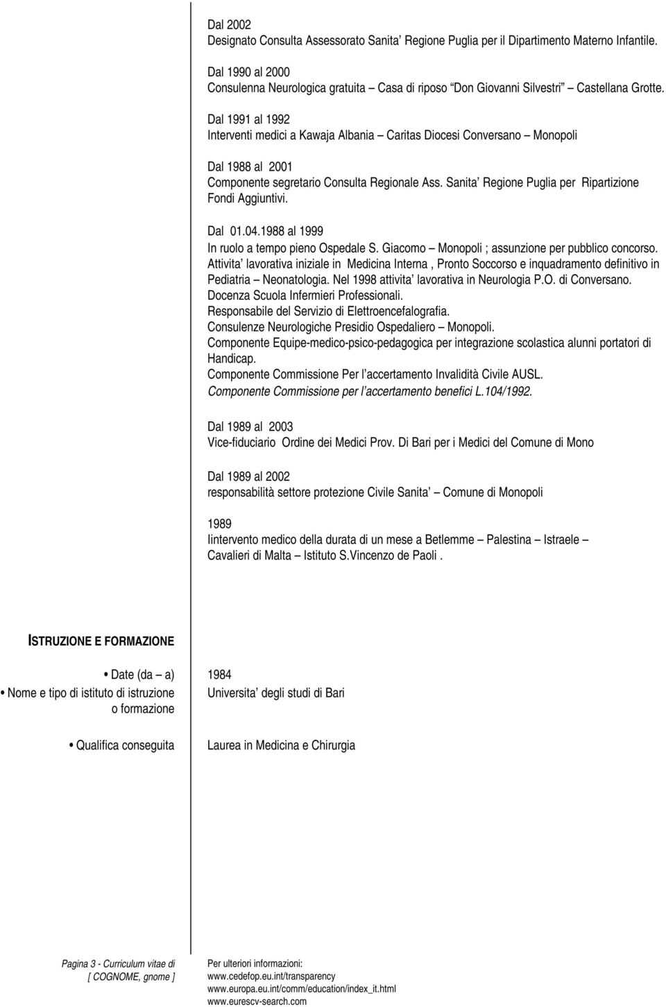 Dal 1991 al 1992 Interventi medici a Kawaja Albania Caritas Diocesi Conversano Monopoli Dal 1988 al 2001 Componente segretario Consulta Regionale Ass.