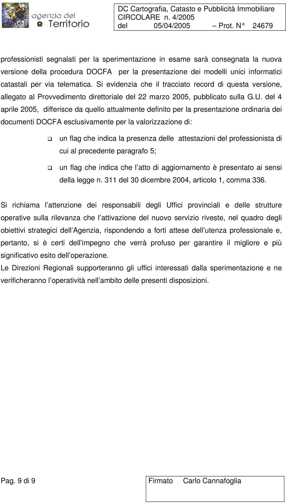 del 4 aprile 2005, differisce da quello attualmente definito per la presentazione ordinaria dei documenti DOCFA esclusivamente per la valorizzazione di: un flag che indica la presenza delle