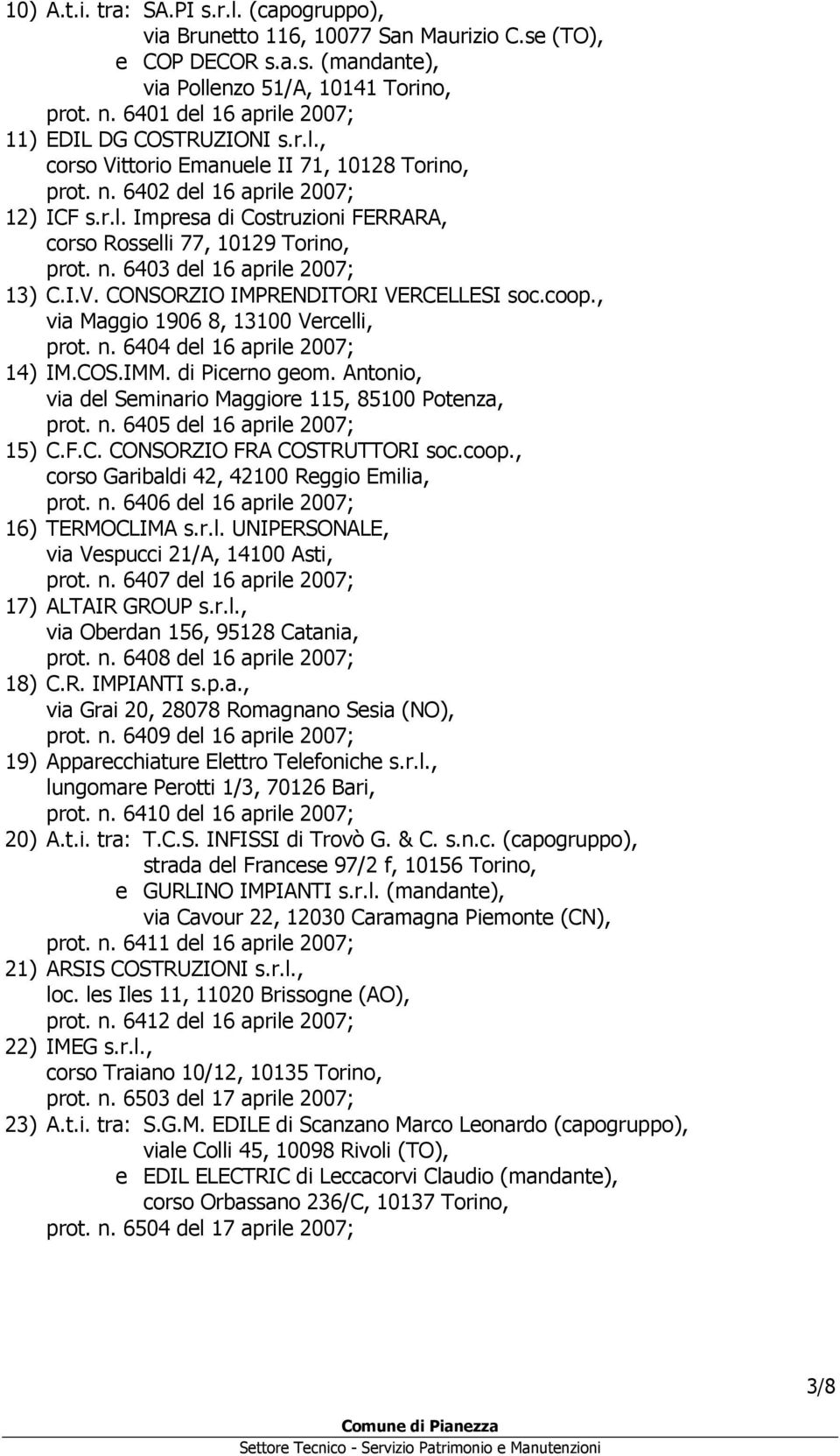 n. 6403 del 16 aprile 2007; 13) C.I.V. CONSORZIO IMPRENDITORI VERCELLESI soc.coop., via Maggio 1906 8, 13100 Vercelli, prot. n. 6404 del 16 aprile 2007; 14) IM.COS.IMM. di Picerno geom.