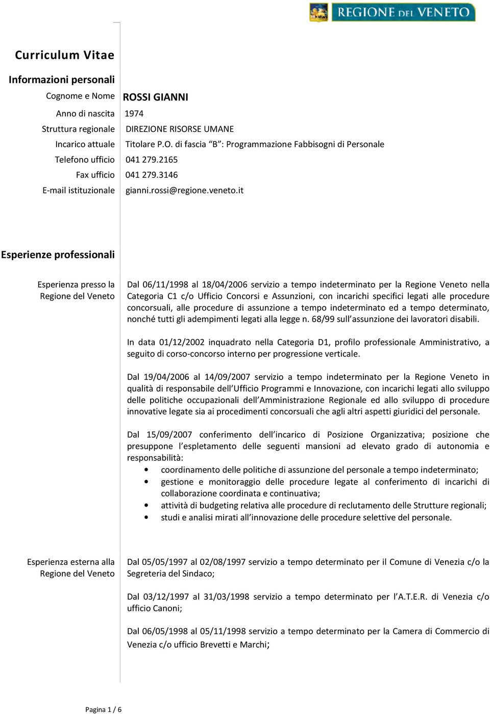 it Esperienze professionali Esperienza presso la Regione del Veneto Dal 06/11/1998 al 18/04/2006 servizio a tempo indeterminato per la Regione Veneto nella Categoria C1 c/o Ufficio Concorsi e