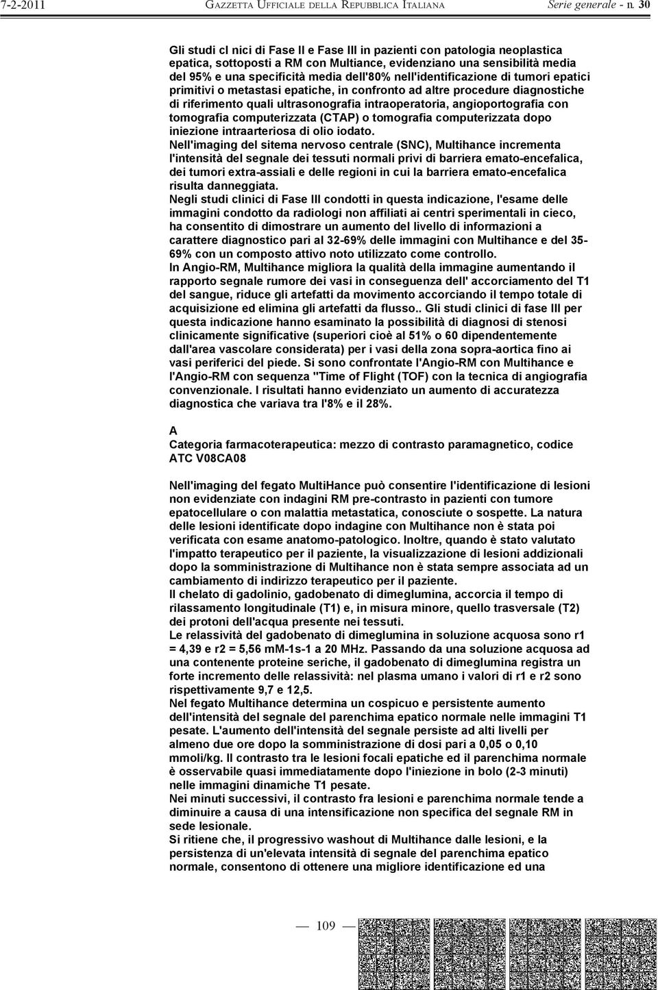 livello di informazioni a carattere diagnostico pari al 32-69% delle immagini con Multihance e del 35-69% con un composto attivo noto utilizzato come controllo.