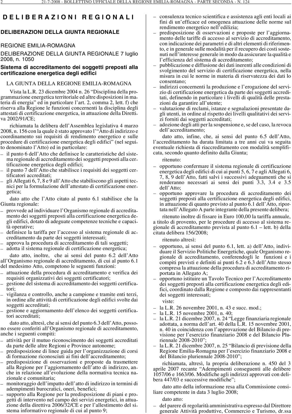 1050 Sistema di accreditamento dei soggetti preposti alla certificazione energetica degli edifici LA GIUNTA DELLA REGIONE EMILIA-ROMAGNA Vista la L.R. 23 dicembre 2004 n.