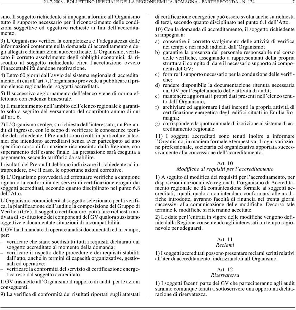 3) L Organismo verifica la completezza e l adeguatezza delle informazioni contenute nella domanda di accreditamento e degli allegati e dichiarazioni autocertificate.