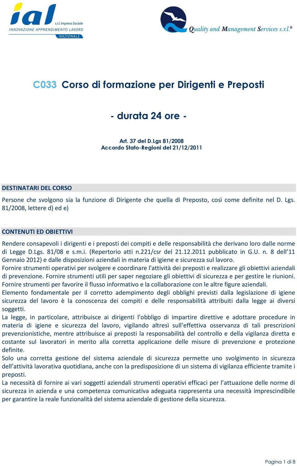 81/2008, lettere d) ed e) CONTENUTI ED OBIETTIVI Rendere consapevoli i dirigenti e i preposti dei compiti e delle responsabilità che derivano loro dalle norme di Legge D.Lgs. 81/08 e s.m.i. (Repertorio atti n.