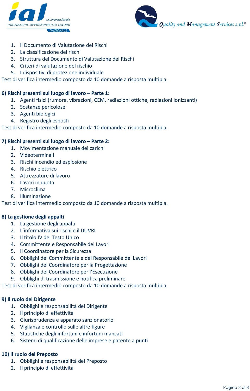 Agenti biologici 4. Registro degli esposti 7) Rischi presenti sul luogo di lavoro Parte 2: 1. Movimentazione manuale dei carichi 2. Videoterminali 3. Rischi incendio ed esplosione 4.