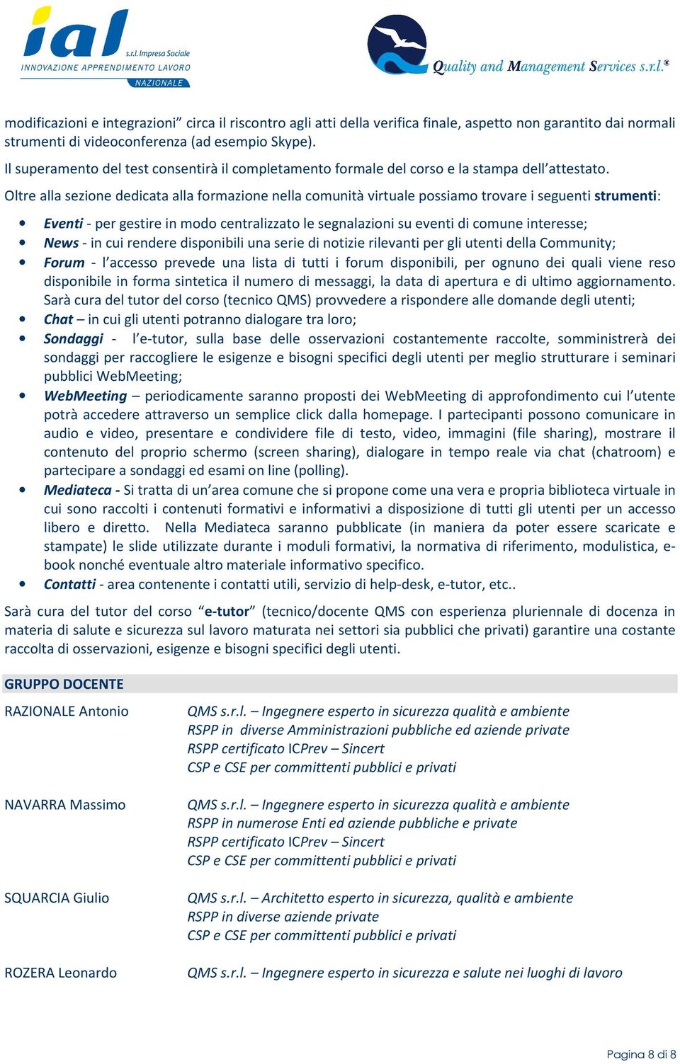 Oltre alla sezione dedicata alla formazione nella comunità virtuale possiamo trovare i seguenti strumenti: Eventi - per gestire in modo centralizzato le segnalazioni su eventi di comune interesse;