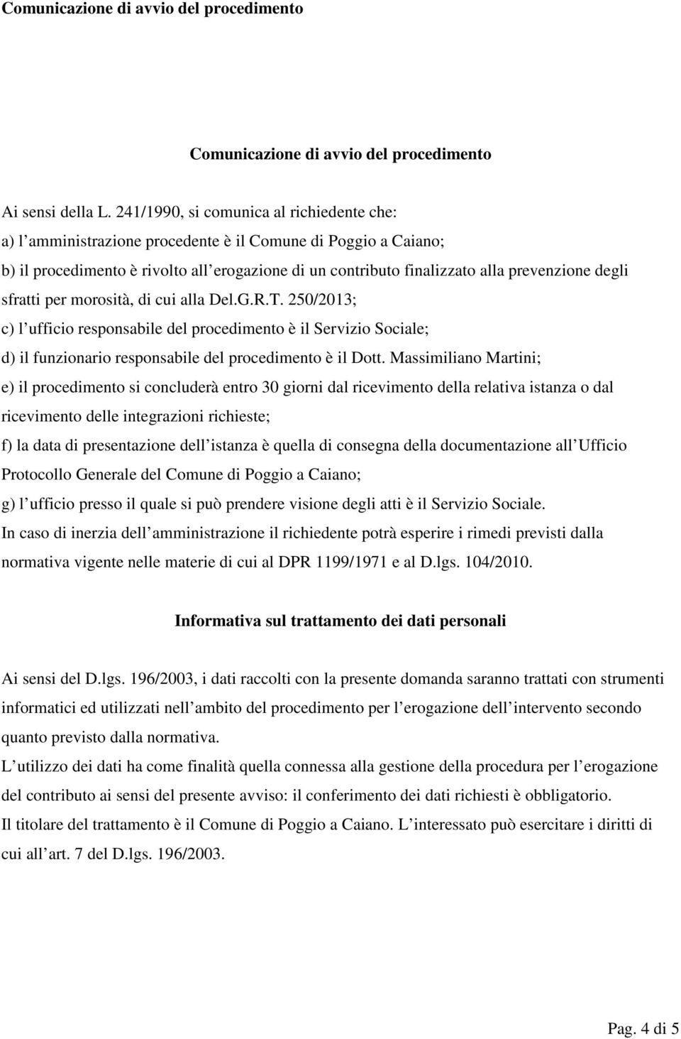 degli sfratti per morosità, di cui alla Del.G.R.T. 250/2013; c) l ufficio responsabile del procedimento è il Servizio Sociale; d) il funzionario responsabile del procedimento è il Dott.