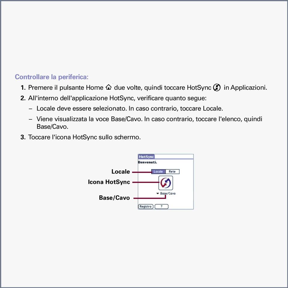 All'interno dell'applicazione HotSync, verificare quanto segue: Locale deve essere selezionato.