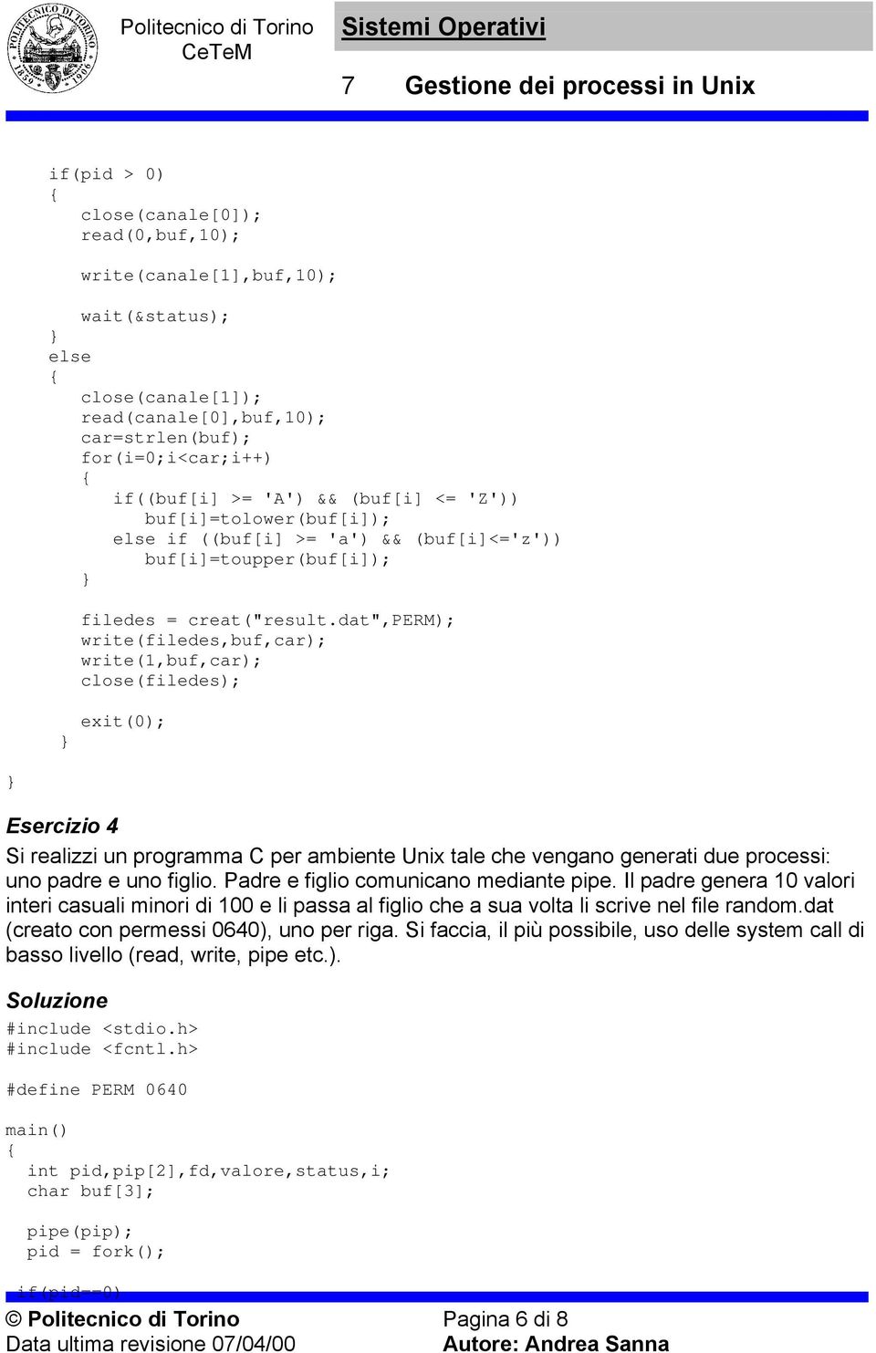 dat",perm); write(filedes,buf,car); write(1,buf,car); close(filedes); Esercizio 4 Si realizzi un programma C per ambiente Unix tale che vengano generati due processi: uno padre e uno figlio.