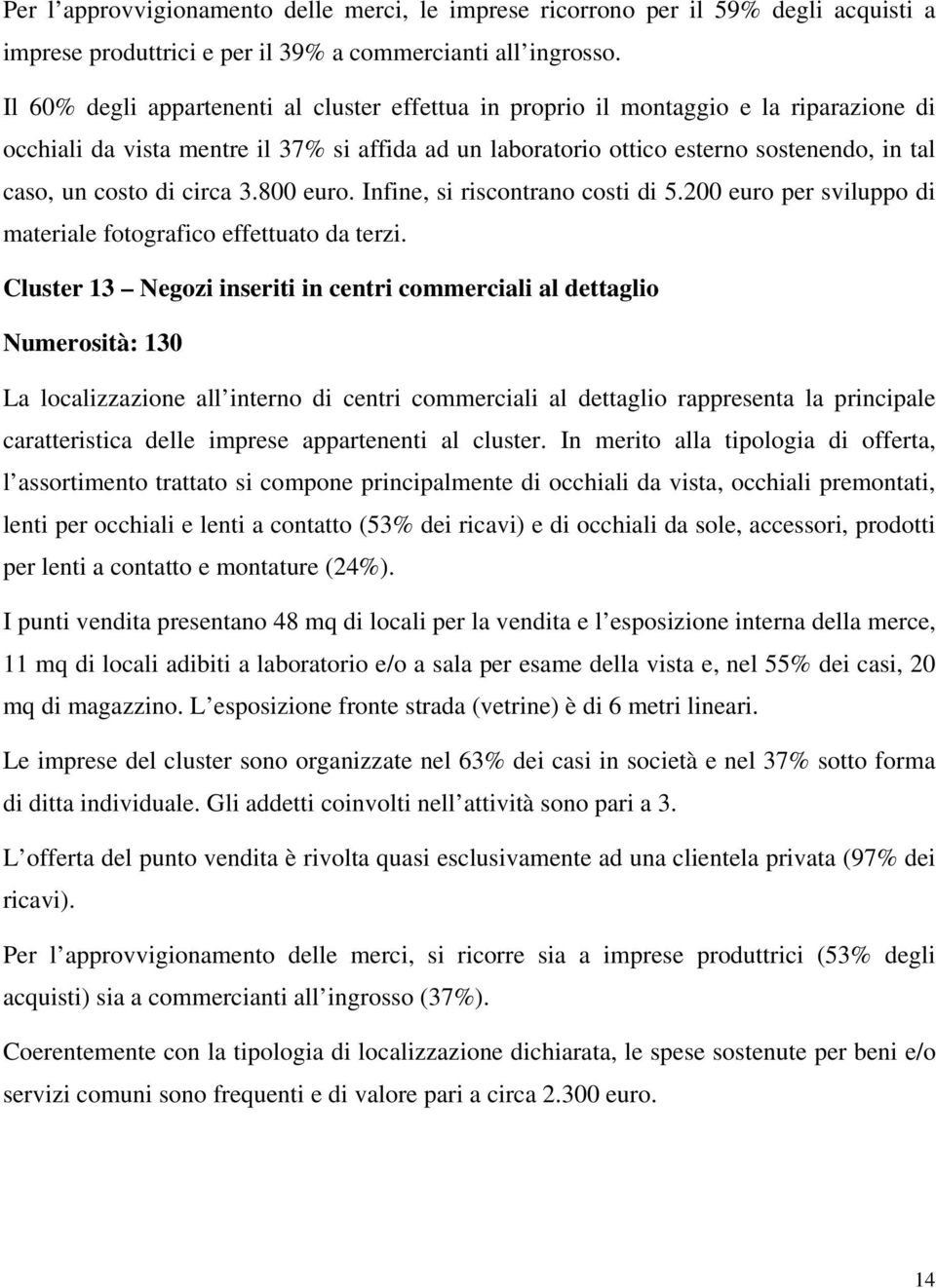 di circa 3.800 euro. Infine, si riscontrano costi di 5.200 euro per sviluppo di materiale fotografico effettuato da terzi.