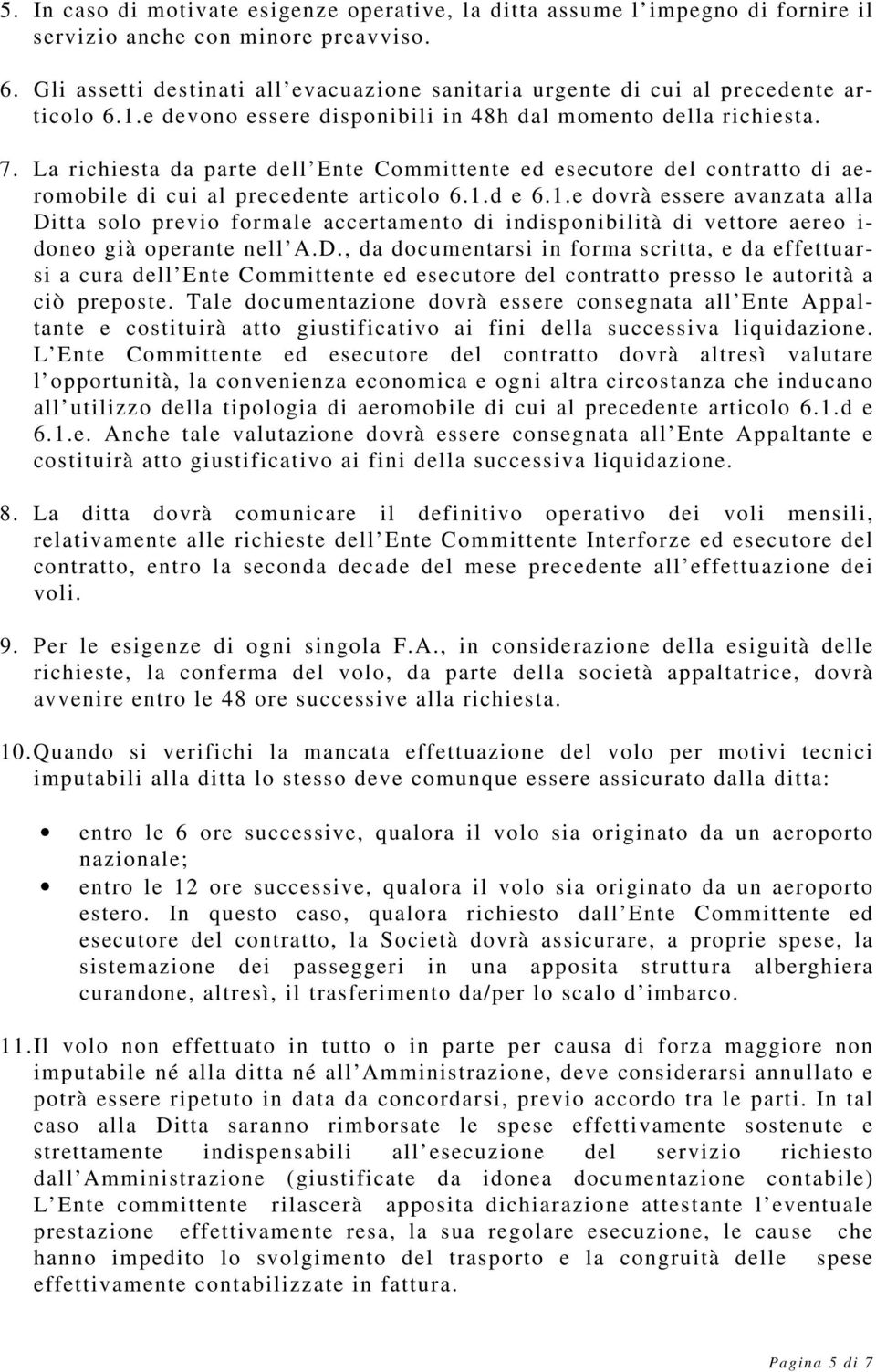 La richiesta da parte dell Ente Committente ed esecutore del contratto di aeromobile di cui al precedente articolo 6.1.