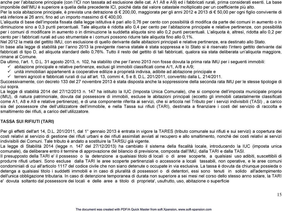 Per la sola abitazione principale, è prevista una detrazione di 200,00, maggiorata per gli anni 2012 e 2013 di 50,00 per ogni figlio convivente di età inferiore ai 26 anni, fino ad un importo massimo