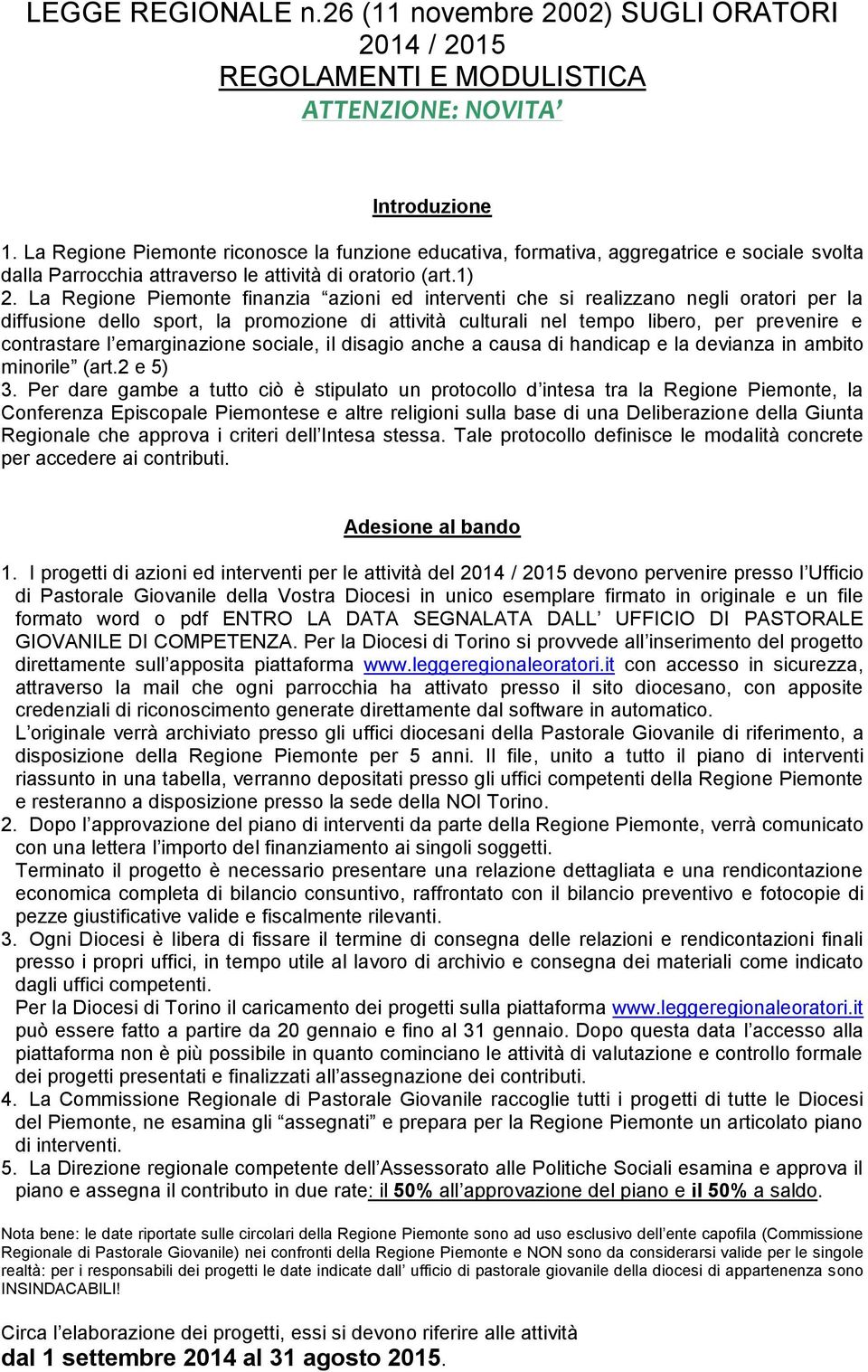 La Regione Piemonte finanzia azioni ed interventi che si realizzano negli oratori per la diffusione dello sport, la promozione di attività culturali nel tempo libero, per prevenire e contrastare l