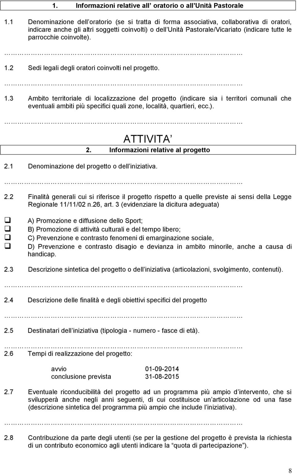 coinvolte). 1.2 Sedi legali degli oratori coinvolti nel progetto. 1.3 Ambito territoriale di localizzazione del progetto (indicare sia i territori comunali che eventuali ambiti più specifici quali zone, località, quartieri, ecc.