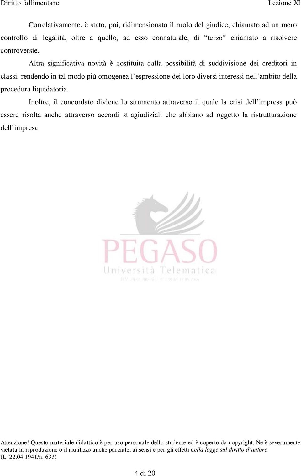 Altra significativa novità è costituita dalla possibilità di suddivisione dei creditori in classi, rendendo in tal modo più omogenea l espressione dei