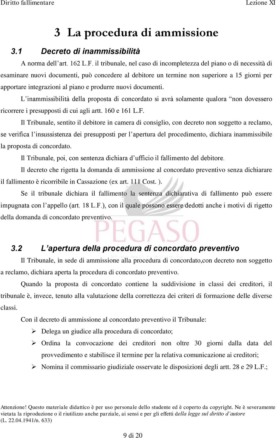 produrre nuovi documenti. L inammissibilità della proposta di concordato si avrà solamente qualora non dovessero ricorrere i presupposti di cui agli artt. 160 e 161 L.F.