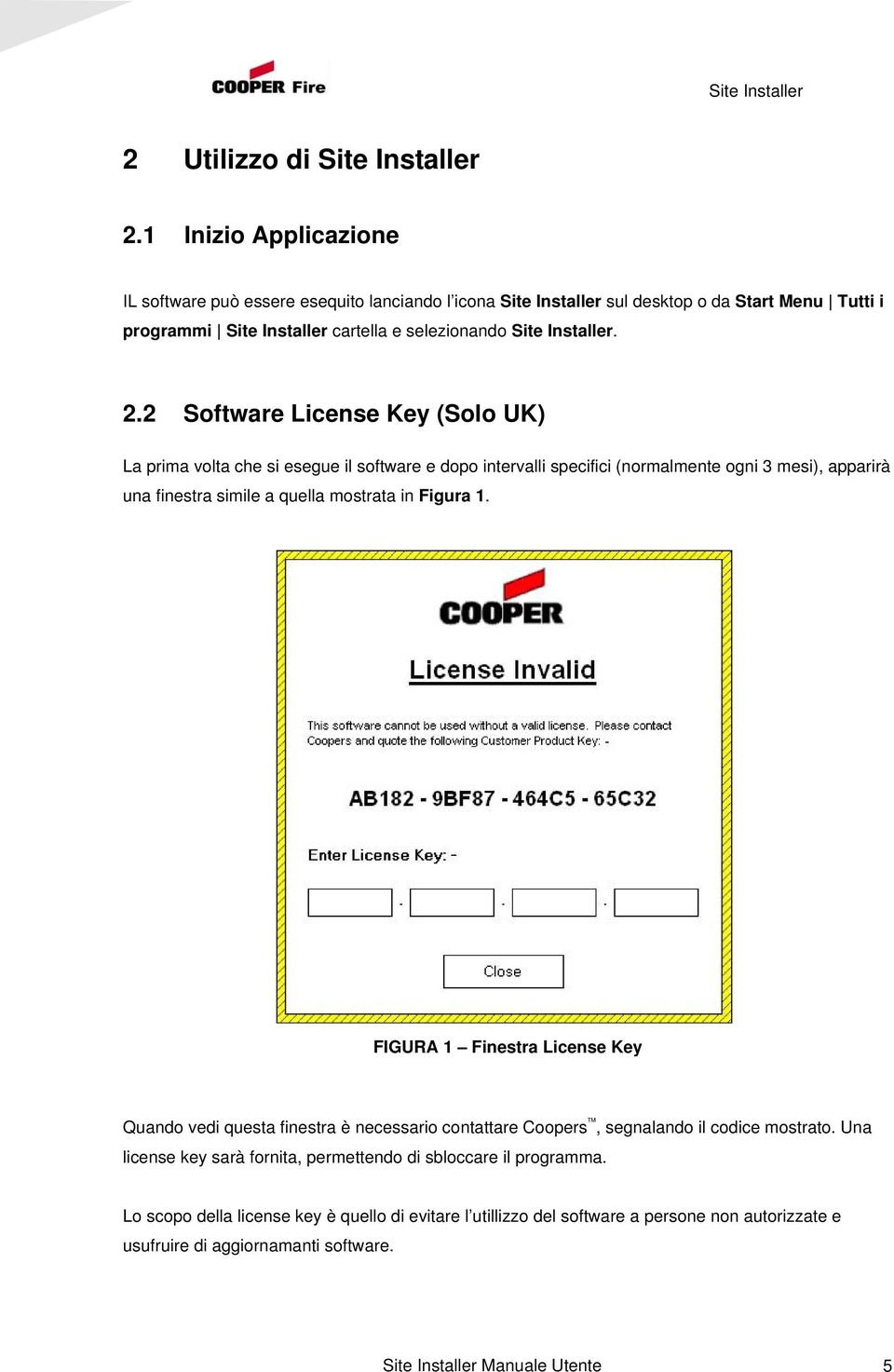 2 Software License Key (Solo UK) La prima volta che si esegue il software e dopo intervalli specifici (normalmente ogni 3 mesi), apparirà una finestra simile a quella mostrata in Figura 1.