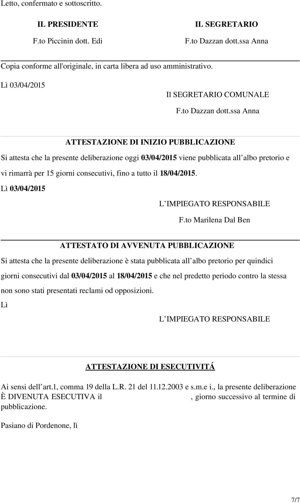 ssa Anna ATTESTAZIONE DI INIZIO PUBBLICAZIONE Si attesta che la presente deliberazione oggi 03/04/2015 viene pubblicata all albo pretorio e vi rimarrà per 15 giorni consecutivi, fino a tutto il