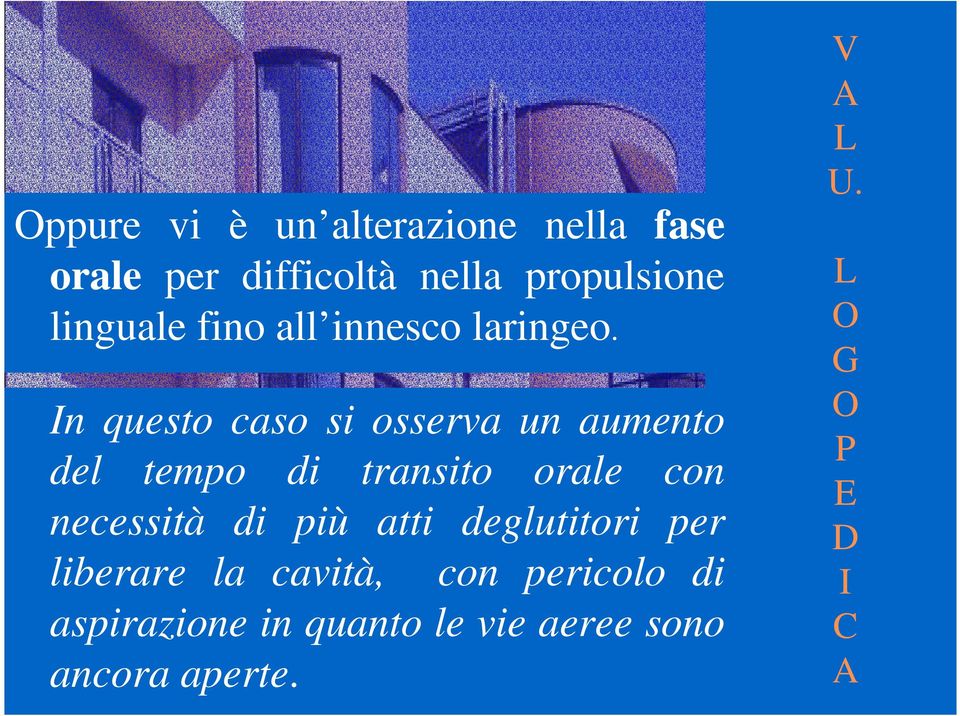 In questo caso si osserva un aumento del tempo di transito orale con necessità di