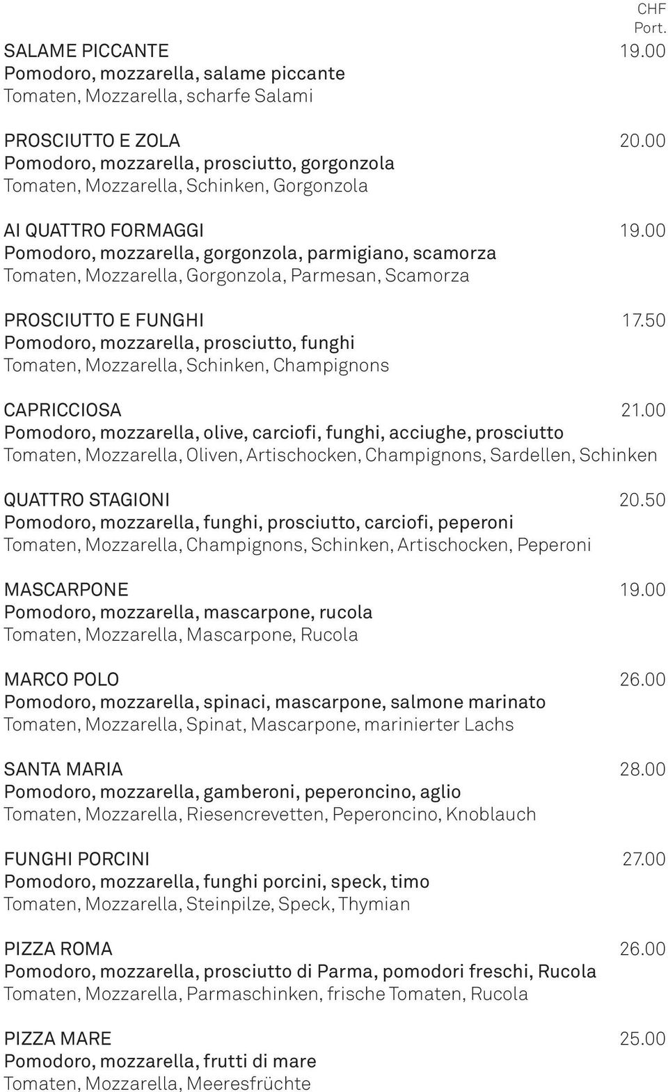 00 Pomodoro, mozzarella, gorgonzola, parmigiano, scamorza Tomaten, Mozzarella, Gorgonzola, Parmesan, Scamorza Prosciutto e funghi 17.