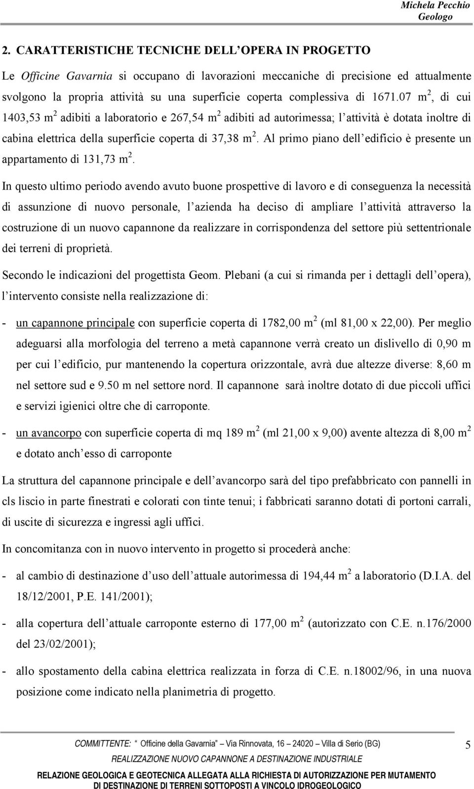 Al primo piano dell edificio è presente un appartamento di 131,73 m 2.