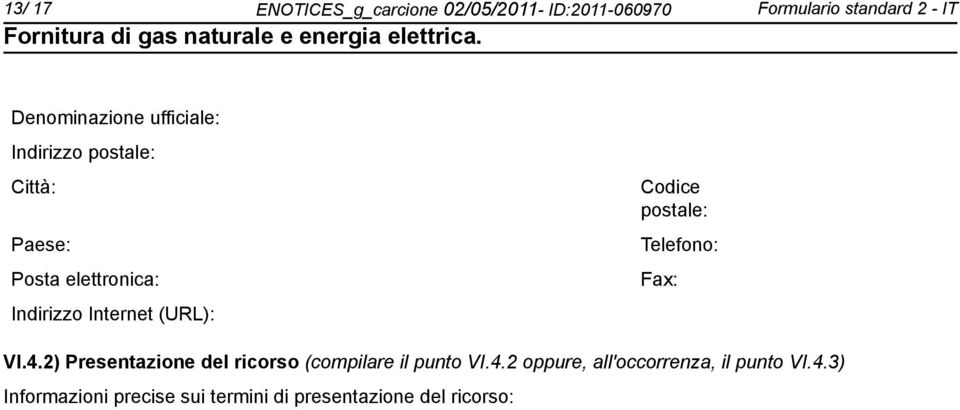 Codice postale: Telefo: Fax: VI.4.2) Presentazione del ricorso (compilare il punto VI.4.2 oppure, all'occorrenza, il punto VI.