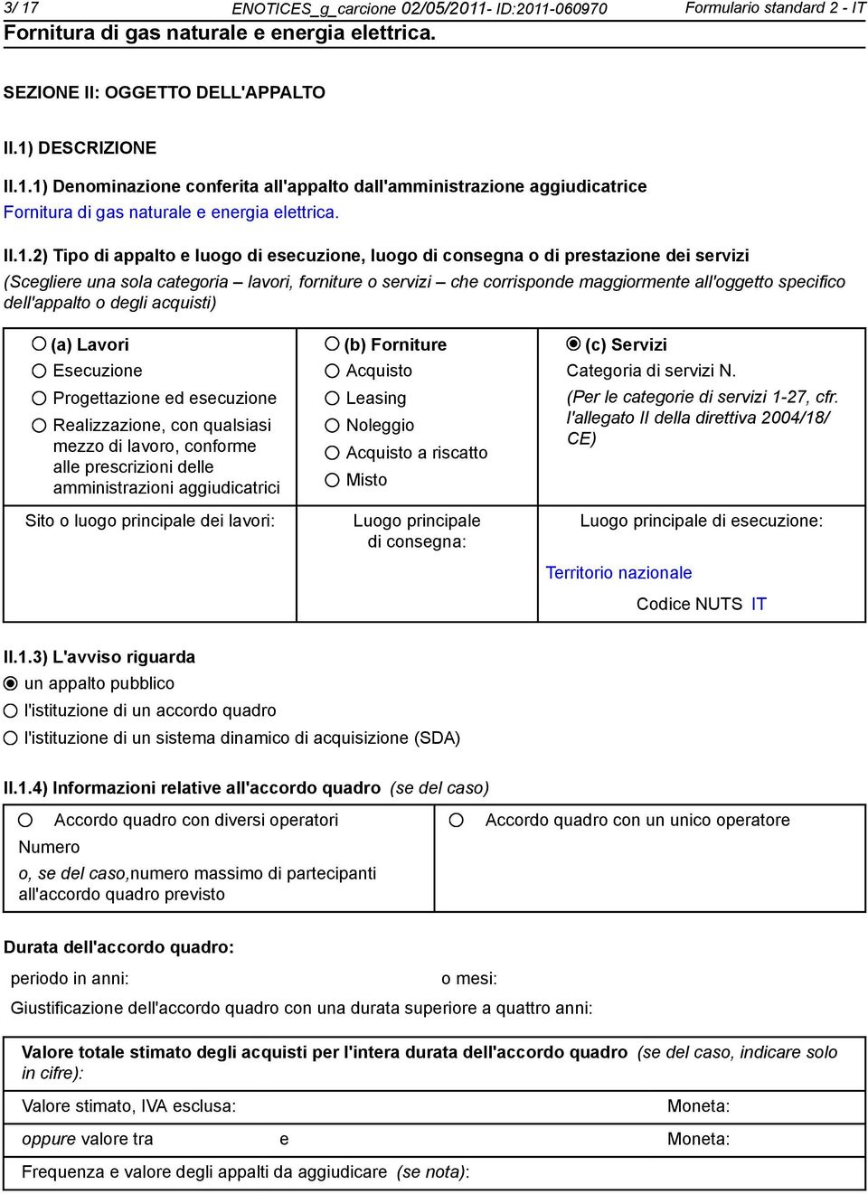 dell'appalto o degli acquisti) (a) Lavori (b) Forniture (c) Servizi Esecuzione Progettazione ed esecuzione Realizzazione, con qualsiasi mezzo di lavoro, conforme alle prescrizioni delle