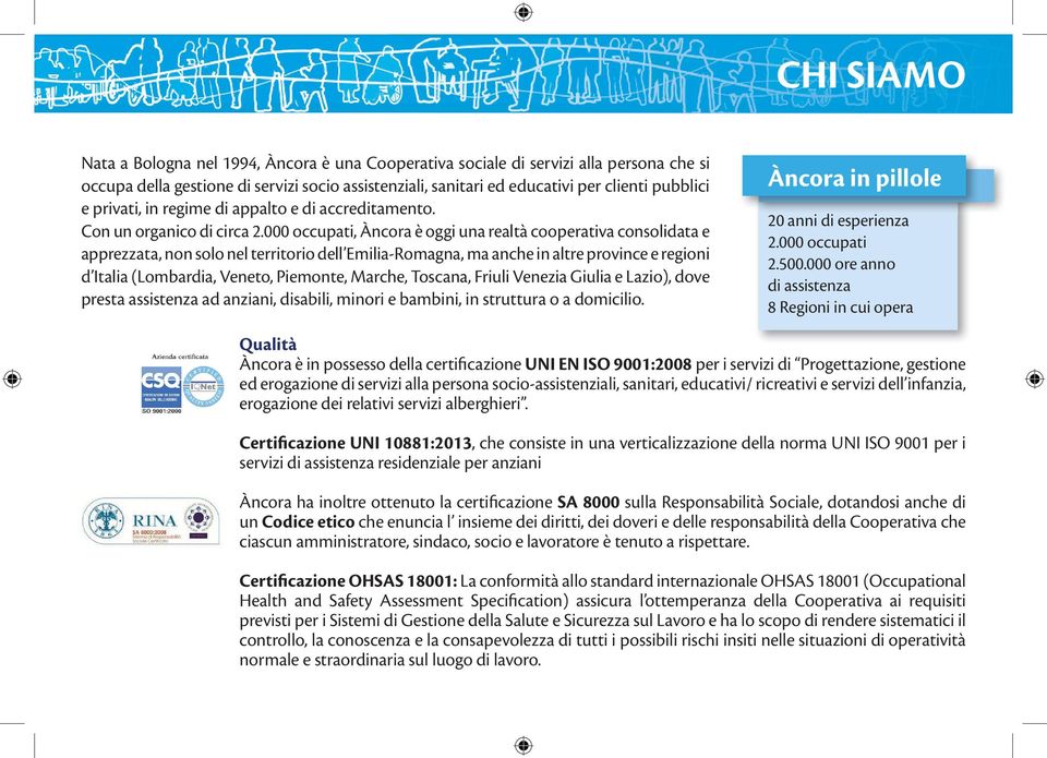 000 occupati, Àncora è oggi una realtà cooperativa consolidata e apprezzata, non solo nel territorio dell Emilia-Romagna, ma anche in altre province e regioni d Italia (Lombardia, Veneto, Piemonte,