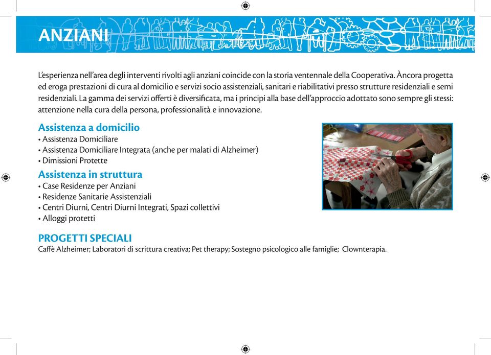 La gamma dei servizi offerti è diversificata, ma i principi alla base dell approccio adottato sono sempre gli stessi: attenzione nella cura della persona, professionalità e innovazione.