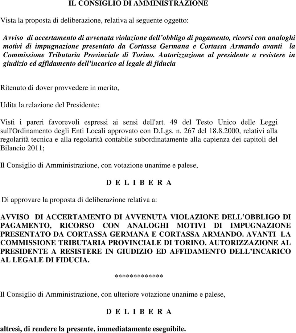 Autorizzazione al presidente a resistere in giudizio ed affidamento dell incarico al legale di fiducia Ritenuto di dover provvedere in merito, Udita la relazione del Presidente; Visti i pareri