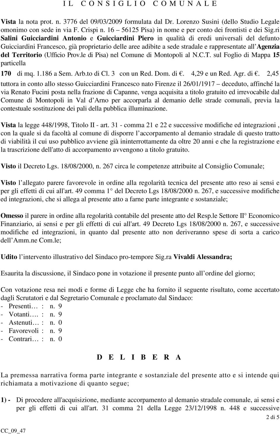 ri Salini Guicciardini Antonio e Guicciardini Piero in qualità di eredi universali del defunto Guicciardini Francesco, già proprietario delle aree adibite a sede stradale e rappresentate all Agenzia