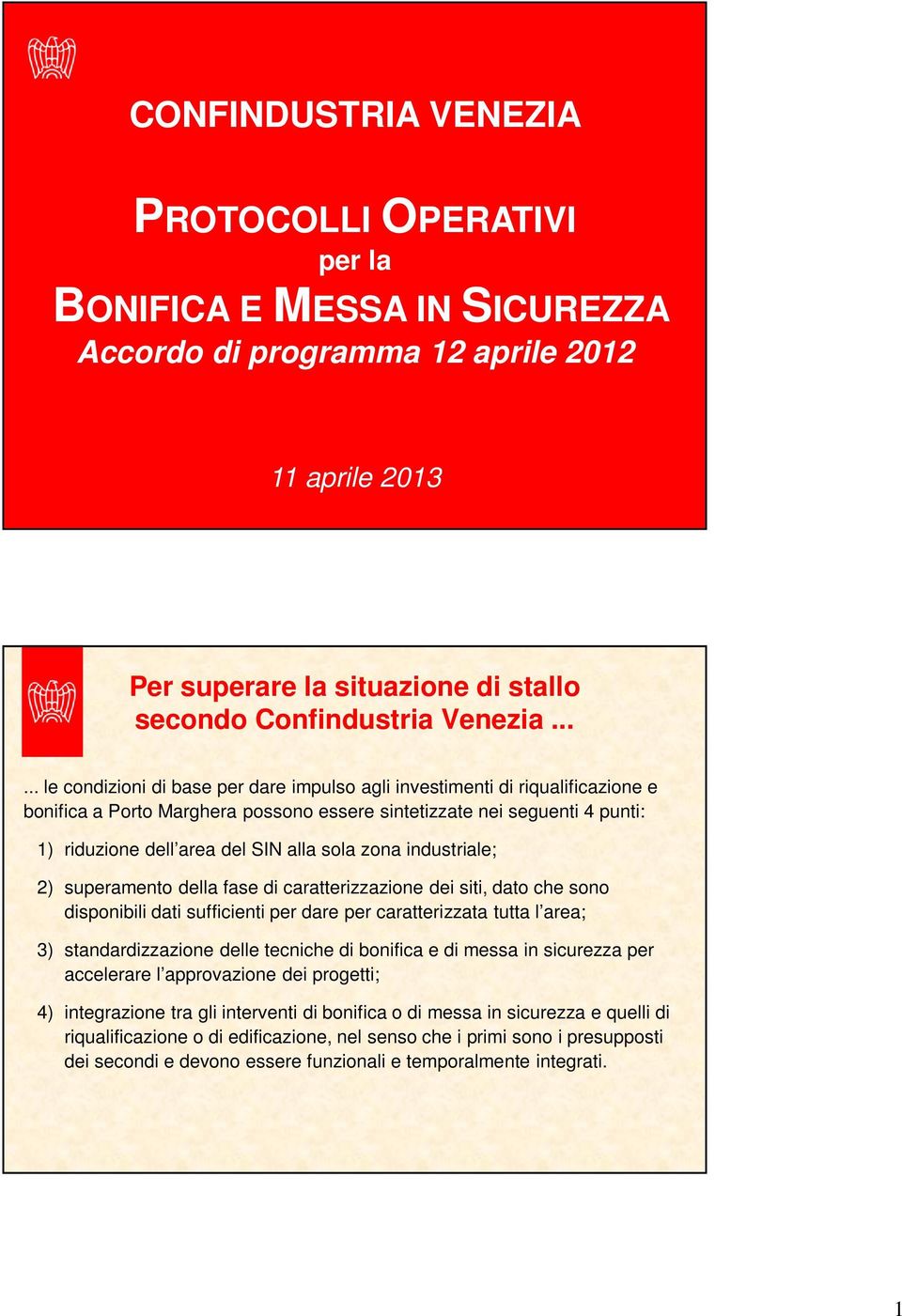 sola zona industriale; 2) superamento della fase di caratterizzazione dei siti, dato che sono disponibili dati sufficienti per dare per caratterizzata tutta l area; 3) standardizzazione delle