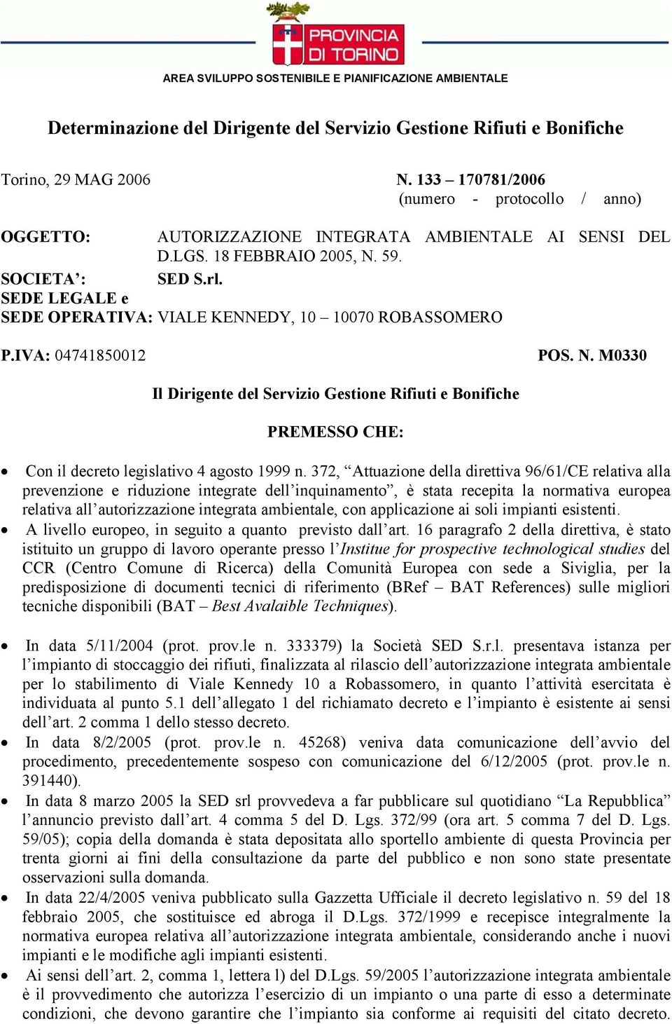 SEDE LEGALE e SEDE OPERATIVA: VIALE KENNEDY, 10 10070 ROBASSOMERO P.IVA: 04741850012 POS. N.