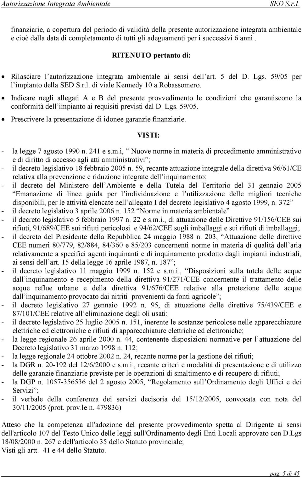 Indicare negli allegati A e B del presente provvedimento le condizioni che garantiscono la conformità dell impianto ai requisiti previsti dal D. Lgs. 59/05.