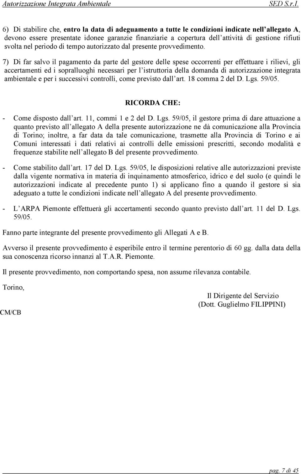 7) Di far salvo il pagamento da parte del gestore delle spese occorrenti per effettuare i rilievi, gli accertamenti ed i sopralluoghi necessari per l istruttoria della domanda di autorizzazione