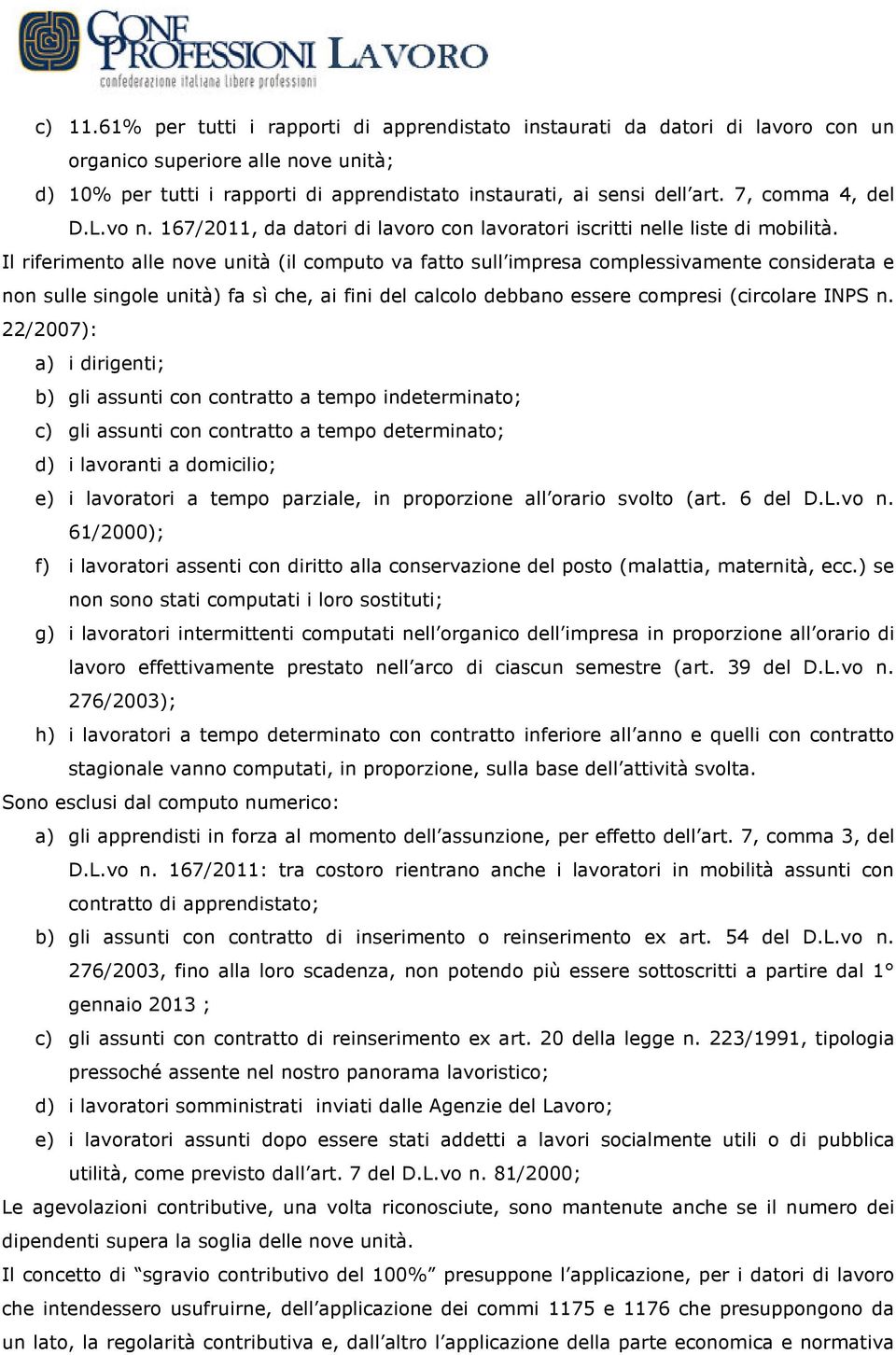 Il riferimento alle nove unità (il computo va fatto sull impresa complessivamente considerata e non sulle singole unità) fa sì che, ai fini del calcolo debbano essere compresi (circolare INPS n.