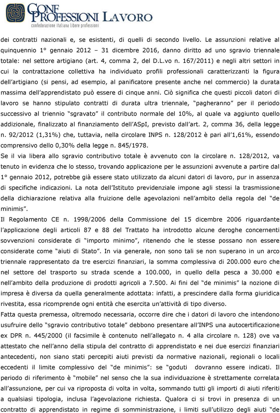 167/2011) e negli altri settori in cui la contrattazione collettiva ha individuato profili professionali caratterizzanti la figura dell artigiano (si pensi, ad esempio, al panificatore presente anche