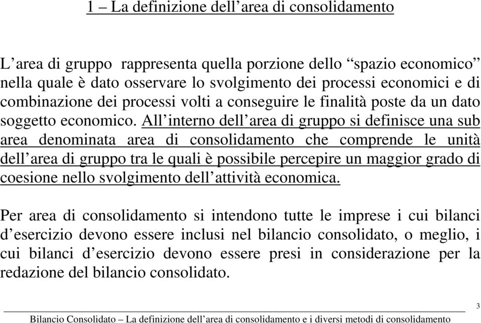 All interno dell area di gruppo si definisce una sub area denominata area di consolidamento che comprende le unità dell area di gruppo tra le quali è possibile percepire un maggior grado di