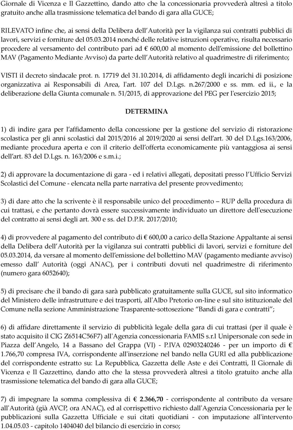 2014 nonché delle relative istruzioni operative, risulta necessario procedere al versamento del contributo pari ad 600,00 al momento dell emissione del bollettino MAV (Pagamento Mediante Avviso) da