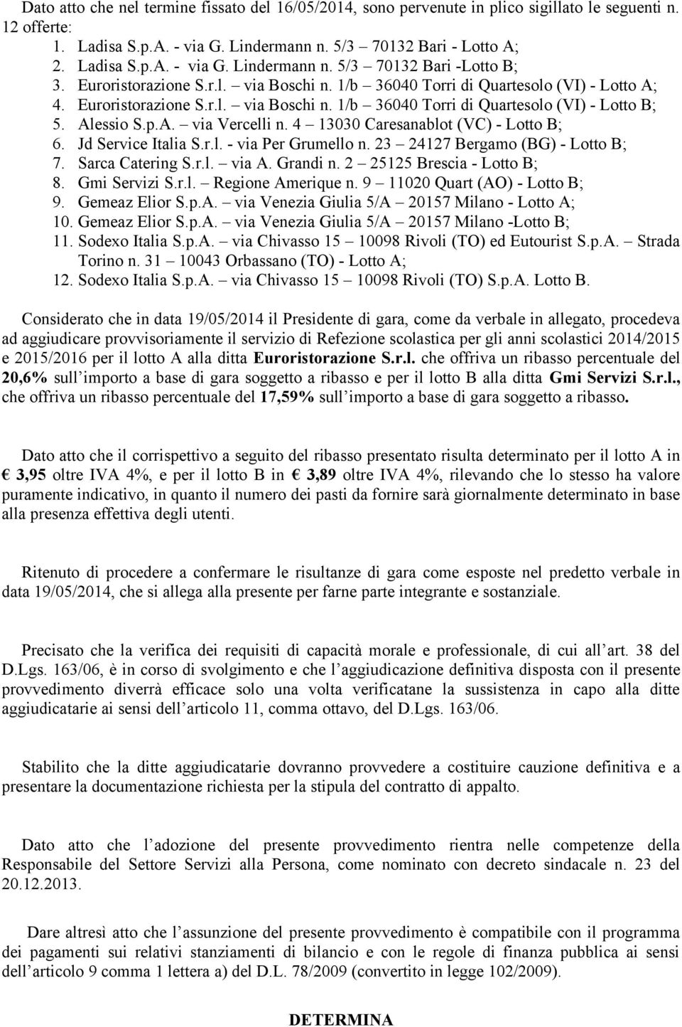 4 13030 Caresanablot (VC) - Lotto B; 6. Jd Service Italia S.r.l. - via Per Grumello n. 23 24127 Bergamo (BG) - Lotto B; 7. Sarca Catering S.r.l. via A. Grandi n. 2 25125 Brescia - Lotto B; 8.