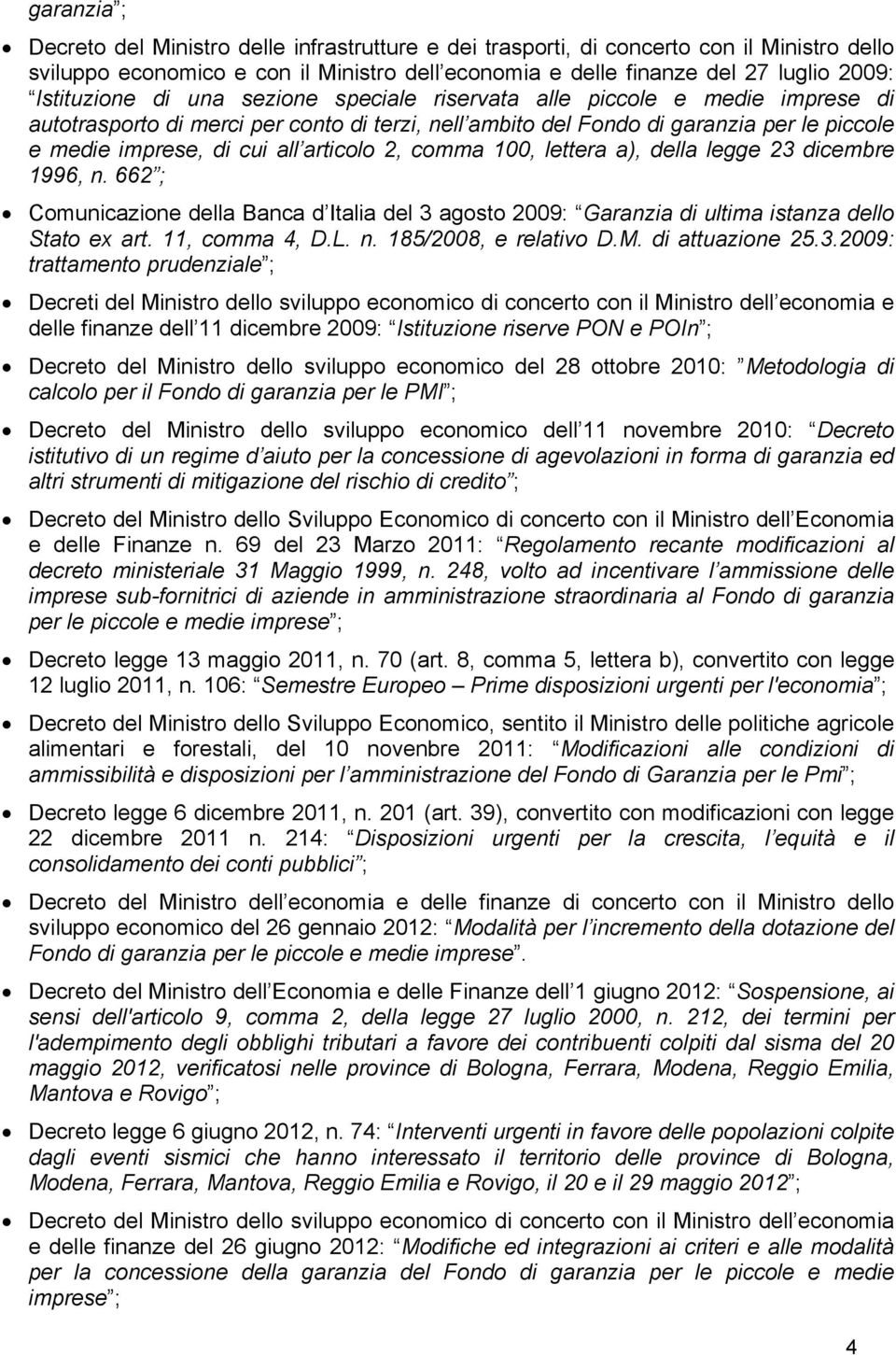 articolo 2, comma 100, lettera a), della legge 23 dicembre 1996, n. 662 ; Comunicazione della Banca d Italia del 3 agosto 2009: Garanzia di ultima istanza dello Stato ex art. 11, comma 4, D.L. n. 185/2008, e relativo D.