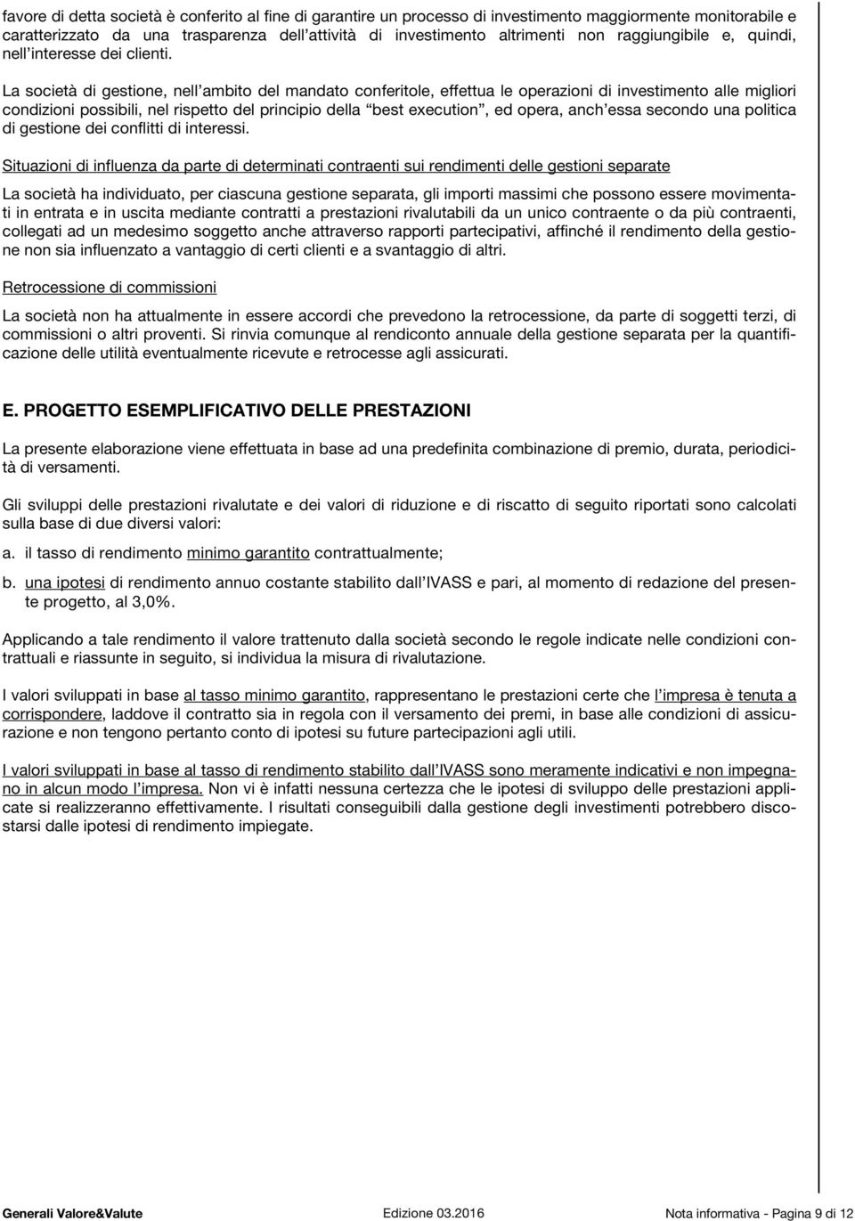 La società di gestione, nell ambito del mandato conferitole, effettua le operazioni di investimento alle migliori condizioni possibili, nel rispetto del principio della best execution, ed opera, anch