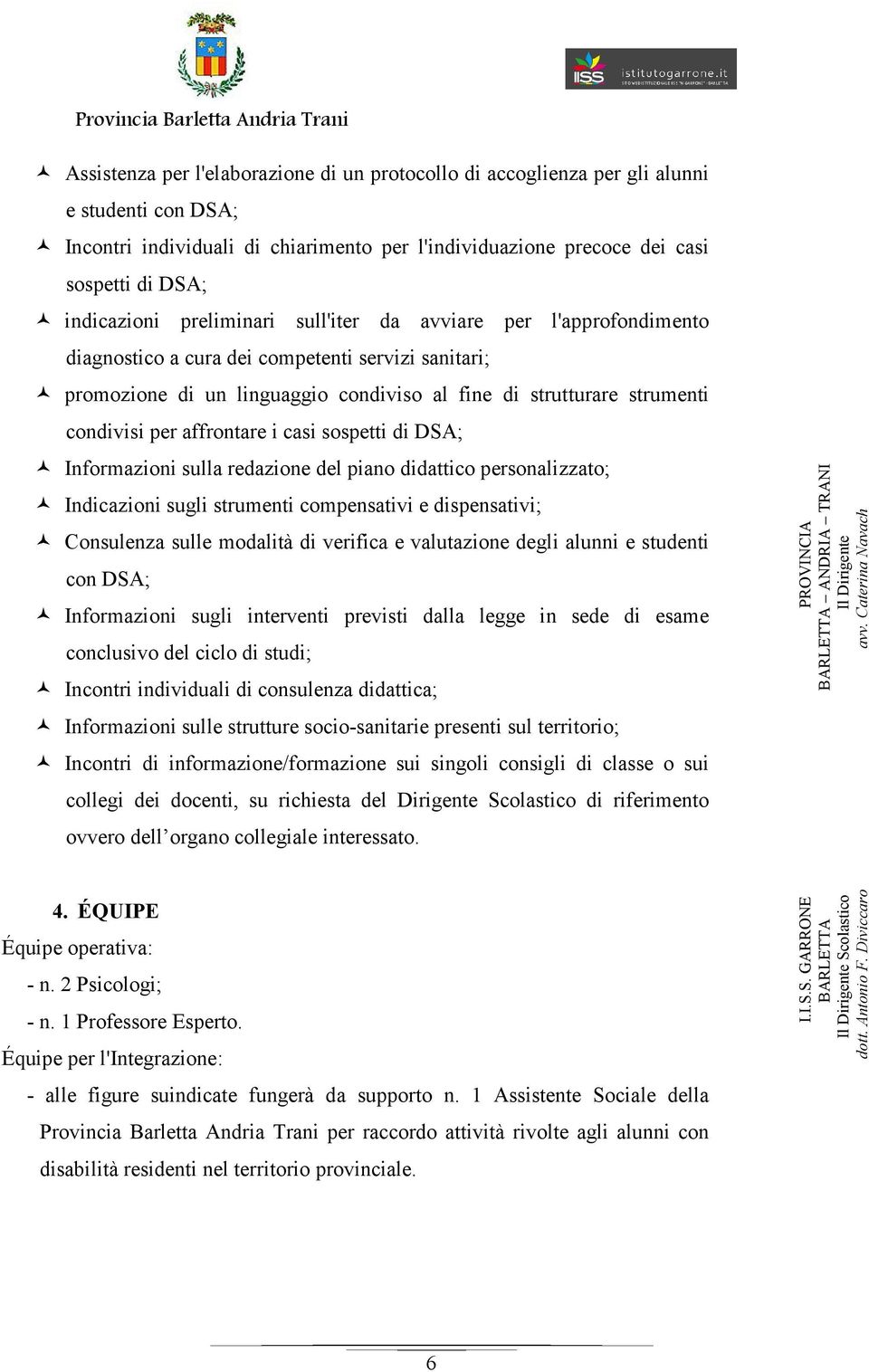 affrontare i casi sospetti di DSA; Informazioni sulla redazione del piano didattico personalizzato; Indicazioni sugli strumenti compensativi e dispensativi; Consulenza sulle modalità di verifica e