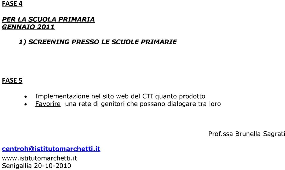 Favorire una rete di genitori che possano dialogare tra loro Prof.