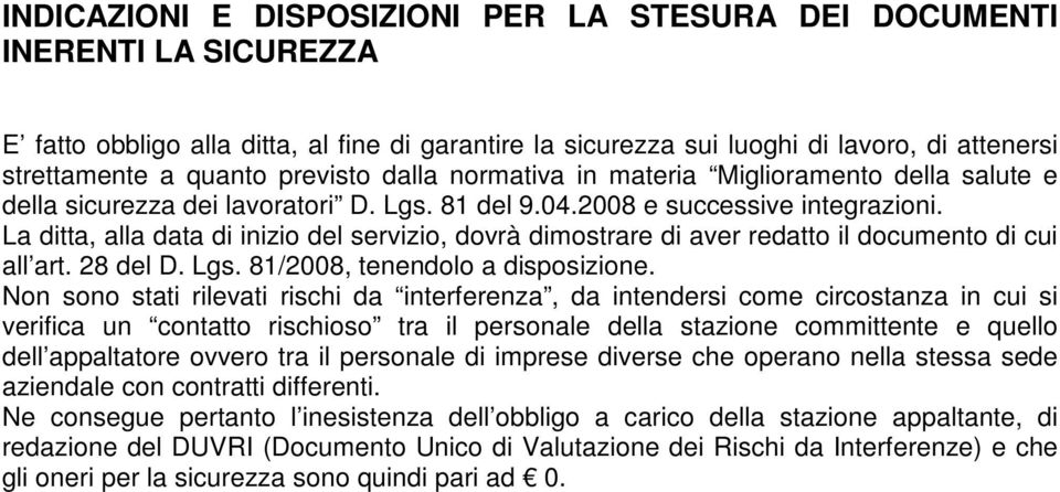 La ditta, alla data di inizio del servizio, dovrà dimostrare di aver redatto il documento di cui all art. 28 del D. Lgs. 81/2008, tenendolo a disposizione.