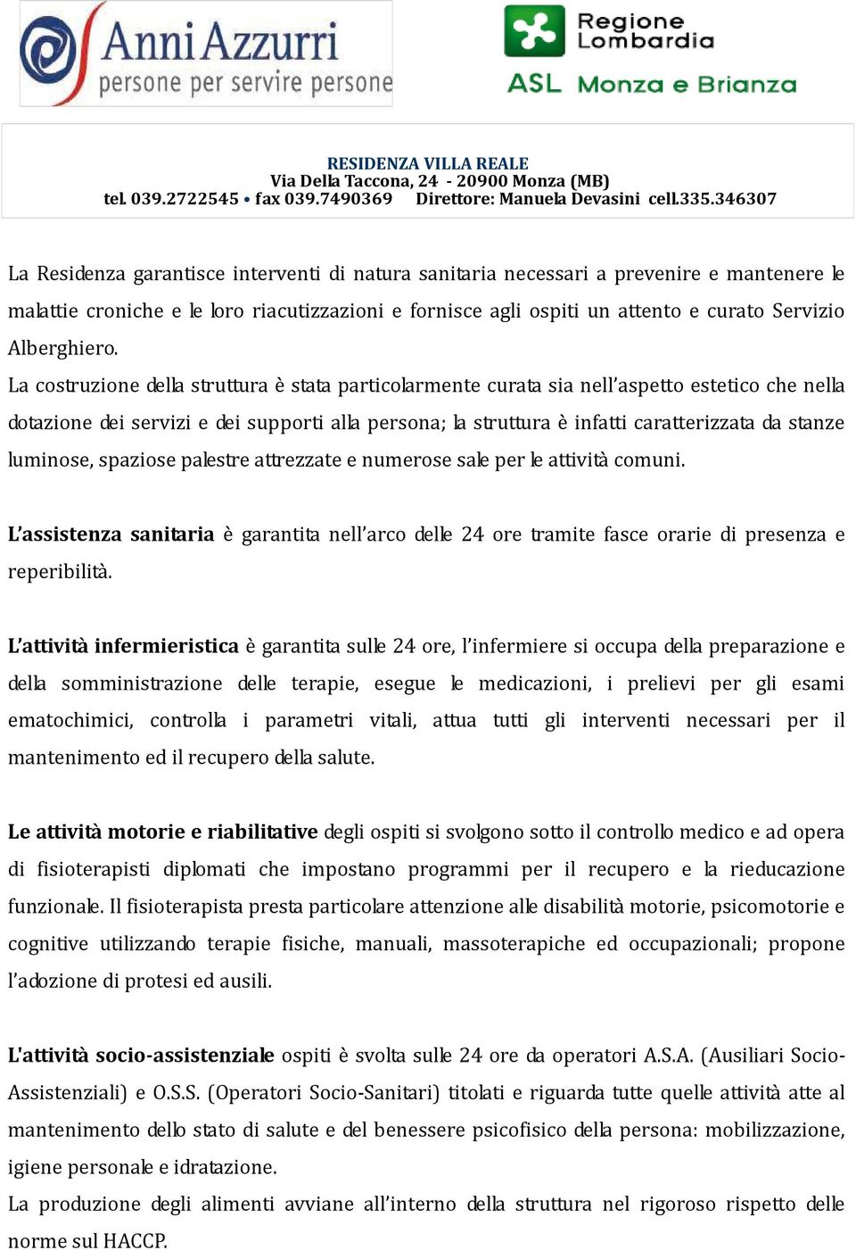 luminose, spaziose palestre attrezzate e numerose sale per le attività comuni. L assistenza sanitaria è garantita nell arco delle 24 ore tramite fasce orarie di presenza e reperibilità.