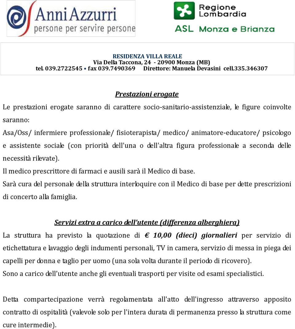 Il medico prescrittore di farmaci e ausili sarà il Medico di base. Sarà cura del personale della struttura interloquire con il Medico di base per dette prescrizioni di concerto alla famiglia.