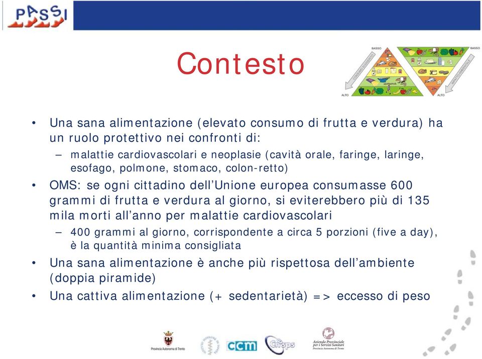 giorno, si eviterebbero più di 135 mila morti all anno per malattie cardiovascolari 400 grammi al giorno, corrispondente a circa 5 porzioni (five a day), è la