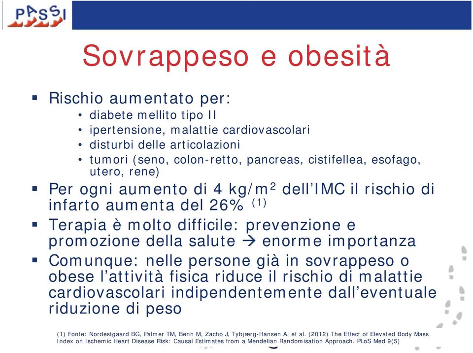 Comunque: nelle persone già in sovrappeso o obese l attività fisica riduce il rischio di malattie cardiovascolari indipendentemente dall eventuale riduzione di peso (1) Fonte: Nordestgaard